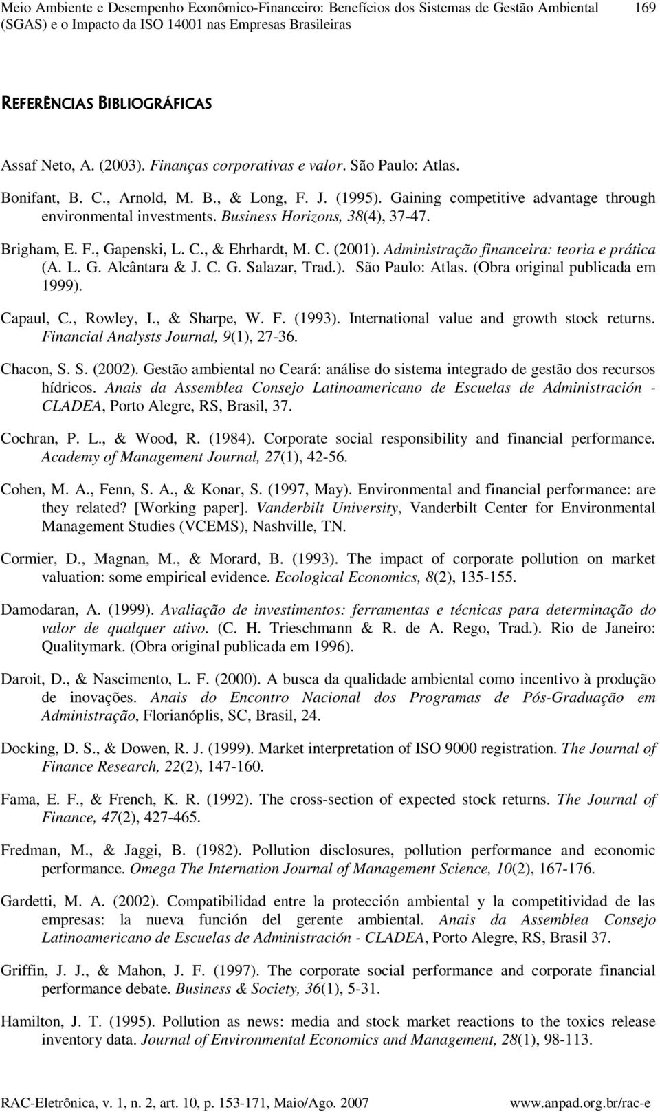 Business Horizons, 38(4), 37-47. Brigham, E. F., Gapenski, L. C., & Ehrhardt, M. C. (2001). Administração financeira: teoria e prática (A. L. G. Alcântara & J. C. G. Salazar, Trad.). São Paulo: Atlas.