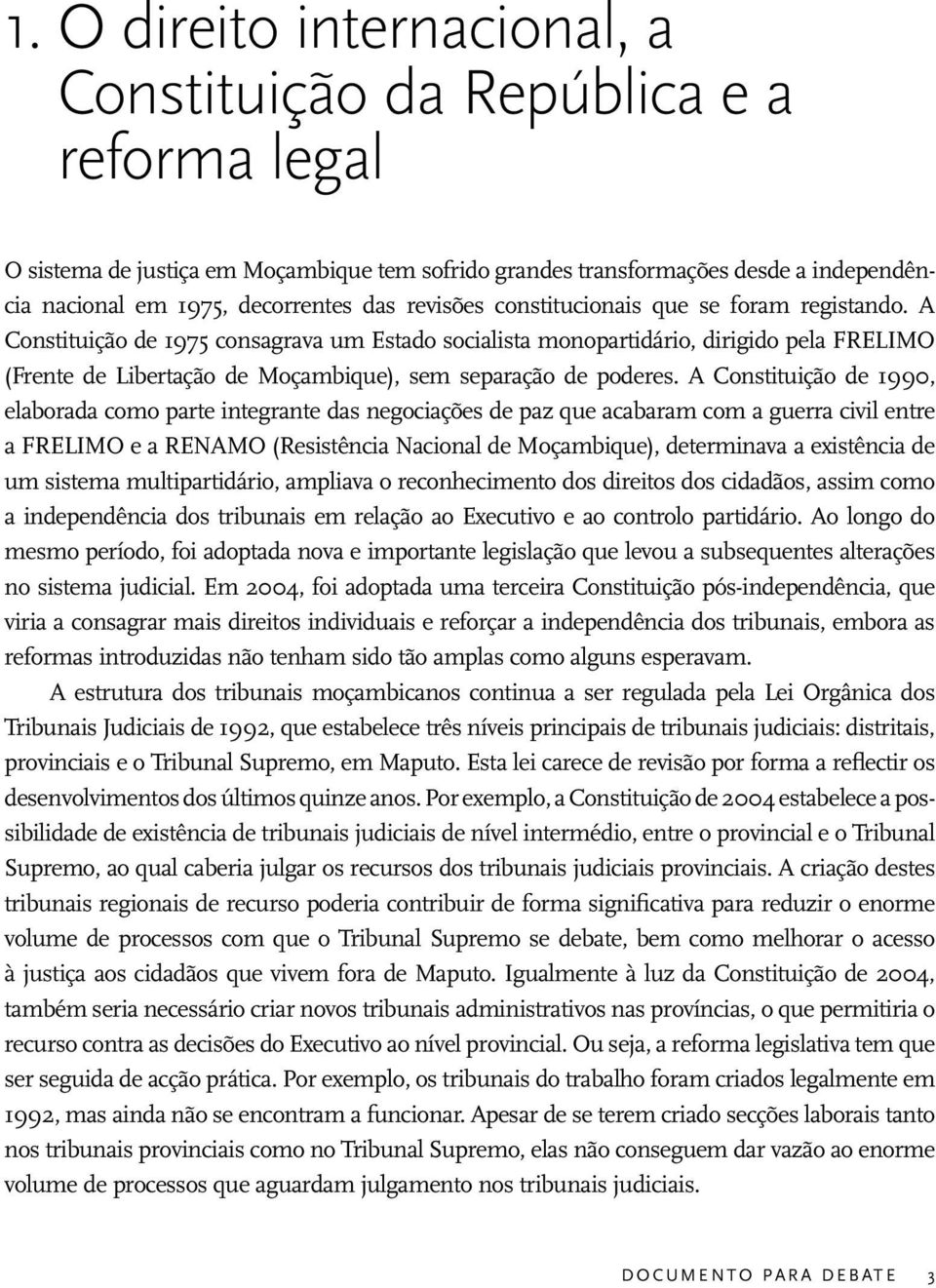 A Constituição de 1975 consagrava um Estado socialista monopartidário, dirigido pela FRELIMO (Frente de Libertação de Moçambique), sem separação de poderes.