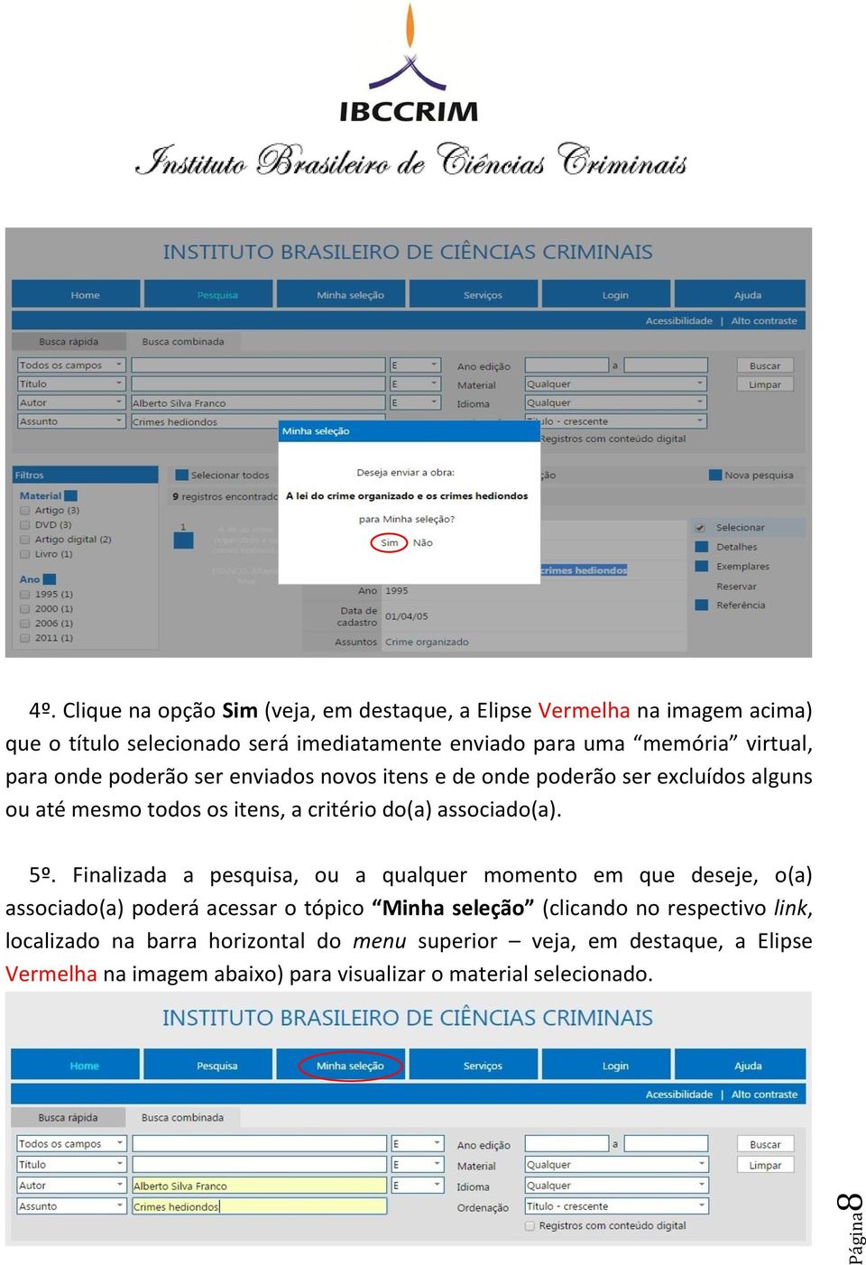 virtual, para onde poderão ser enviados novos itens e de onde poderão ser excluídos alguns ou até mesmo todos os itens, a critério do(a) associado(a).