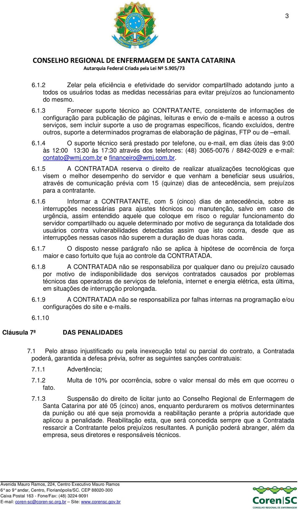 3 Fornecer suporte técnico ao CONTRATANTE, consistente de informações de configuração para publicação de páginas, leituras e envio de e-mails e acesso a outros serviços, sem incluir suporte a uso de