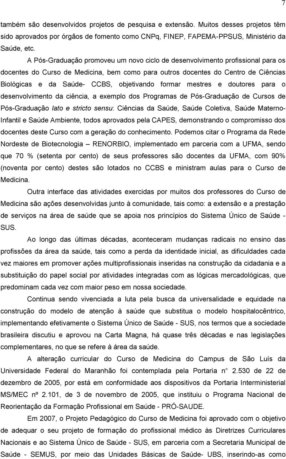 objetivando formar mestres e doutores para o desenvolvimento da ciência, a exemplo dos Programas de Pós-Graduação de Cursos de Pós-Graduação lato e stricto sensu: Ciências da Saúde, Saúde Coletiva,