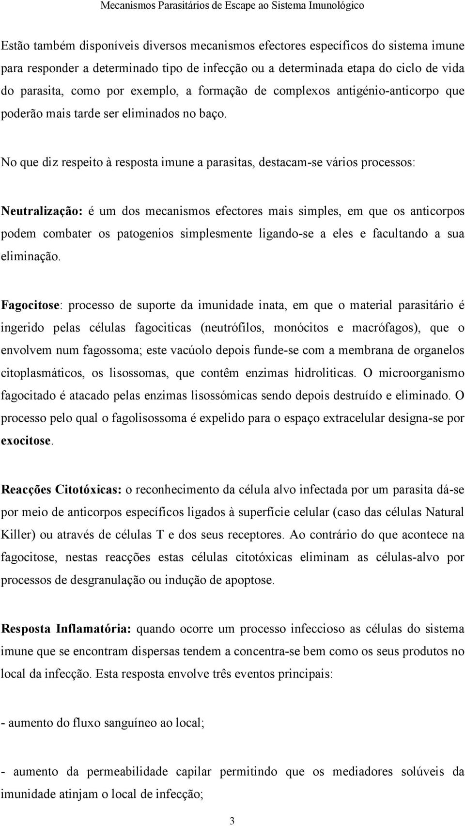 No que diz respeito à resposta imune a parasitas, destacam-se vários processos: Neutralização: é um dos mecanismos efectores mais simples, em que os anticorpos podem combater os patogenios