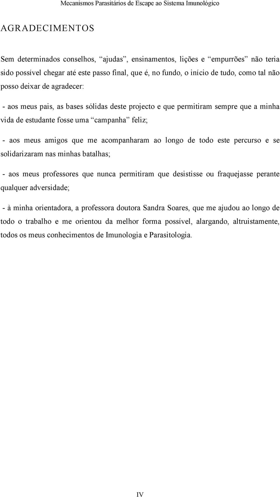 longo de todo este percurso e se solidarizaram nas minhas batalhas; - aos meus professores que nunca permitiram que desistisse ou fraquejasse perante qualquer adversidade; - à minha orientadora,