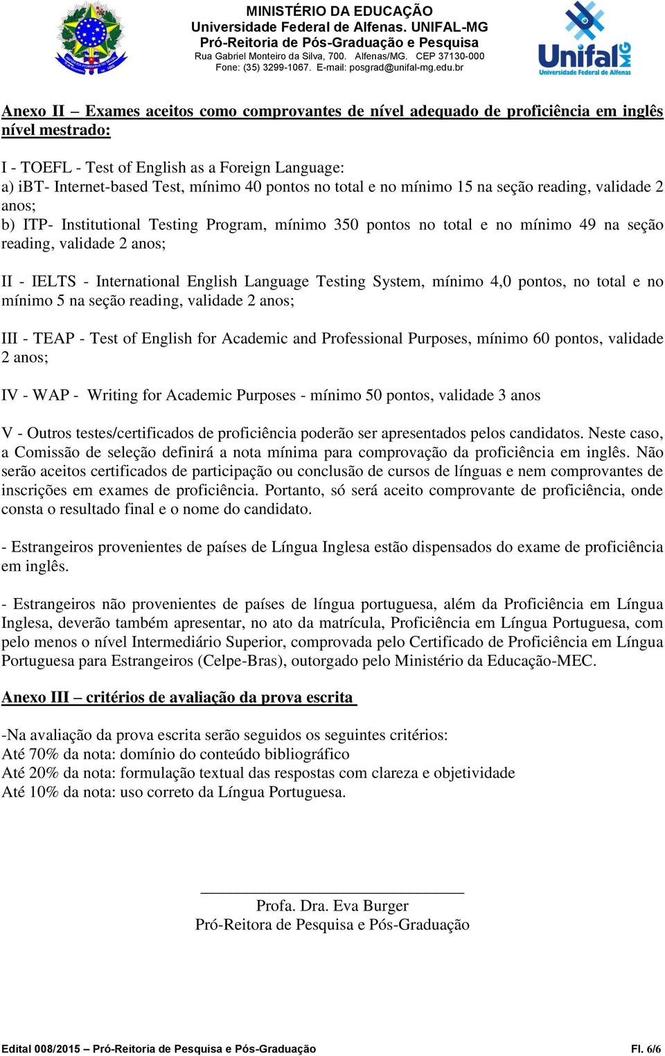 International English Language Testing System, mínimo 4,0 pontos, no total e no mínimo 5 na seção reading, validade 2 anos; III - TEAP - Test of English for Academic and Professional Purposes, mínimo