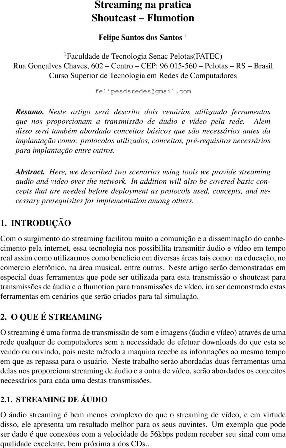 Neste artigo será descrito dois cenários utilizando ferramentas que nos proporcionam a transmissão de áudio e vídeo pela rede.