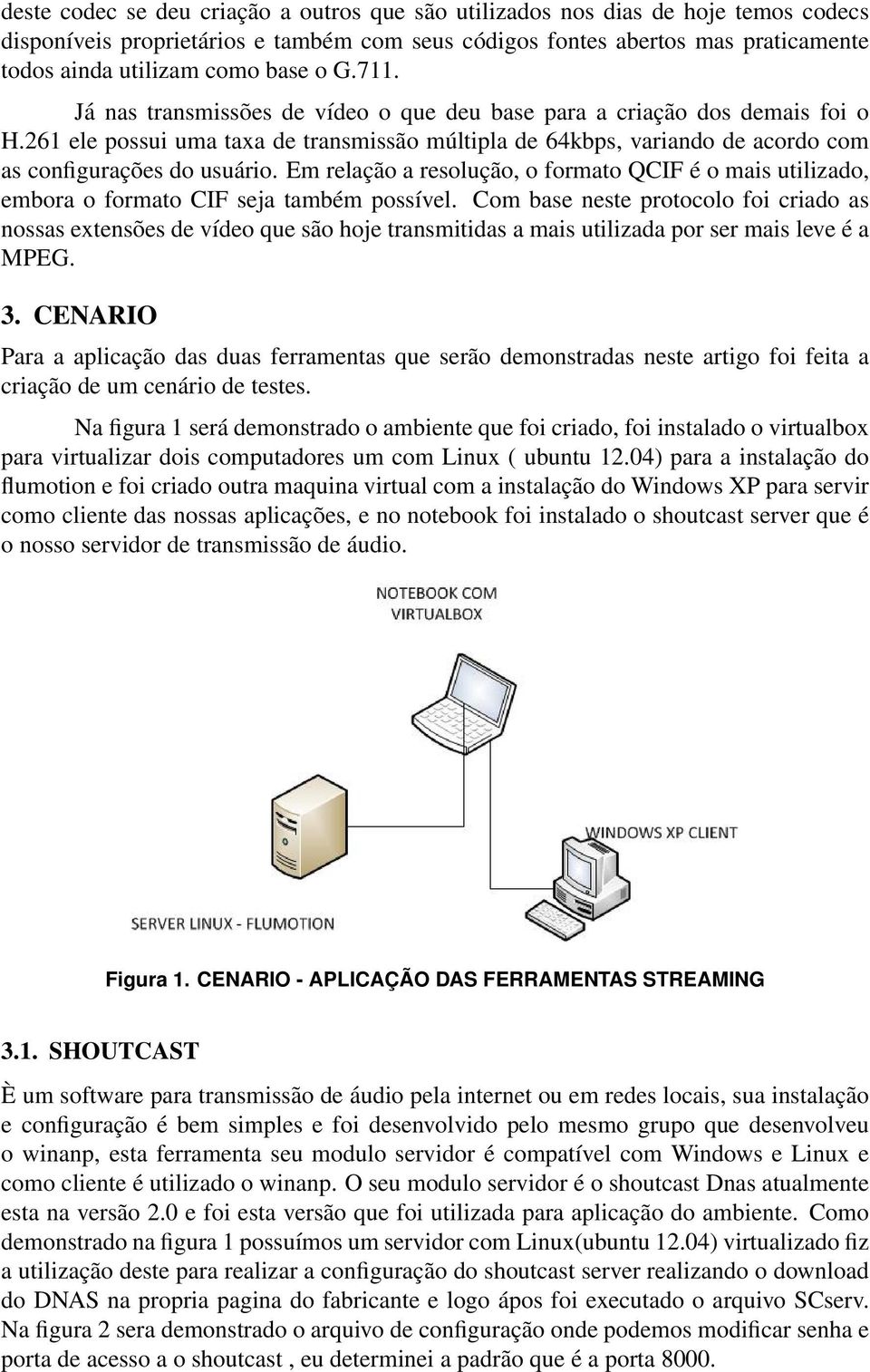 Em relação a resolução, o formato QCIF é o mais utilizado, embora o formato CIF seja também possível.