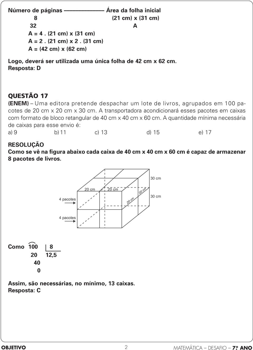 Resposta: D QUESTÃO 17 (ENEM) Uma editora pretende despachar um lote de livros, agrupados em 100 pa - cotes de 20 cm x 20 cm x 30 cm.