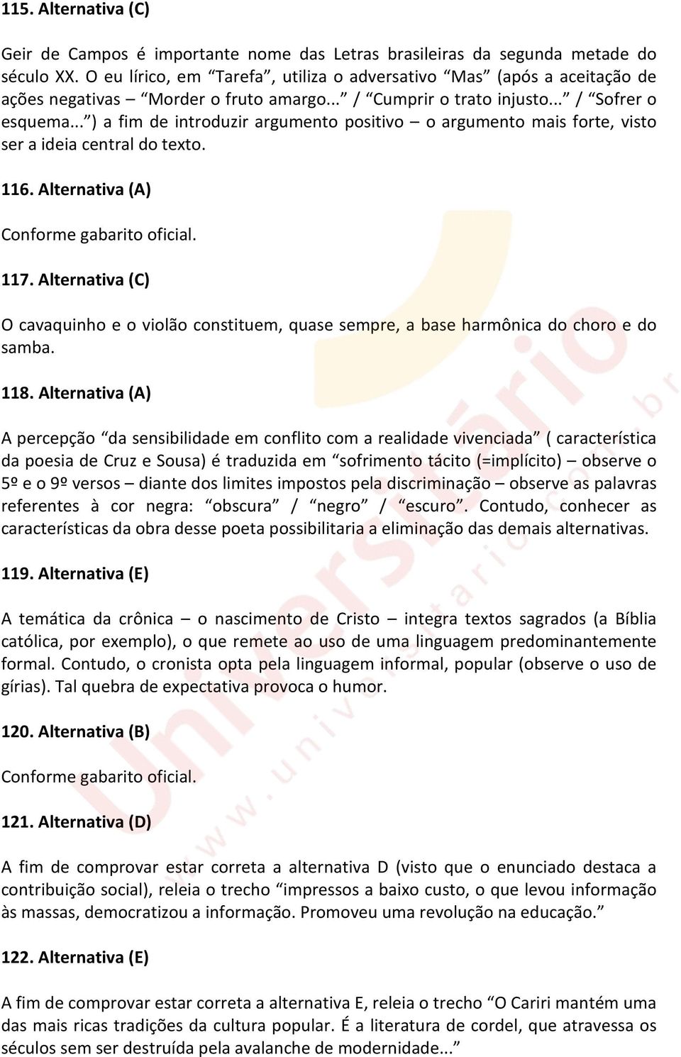 .. ) a fim de introduzir argumento positivo o argumento mais forte, visto ser a ideia central do texto. 116. Alternativa (A) Conforme gabarito oficial. 117.