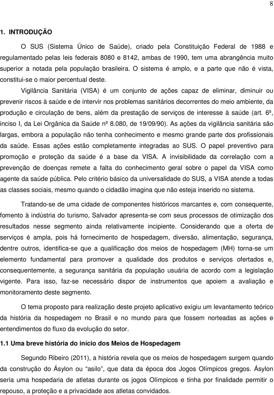 Vigilância Sanitária (VISA) é um conjunto de ações capaz de eliminar, diminuir ou prevenir riscos à saúde e de intervir nos problemas sanitários decorrentes do meio ambiente, da produção e circulação