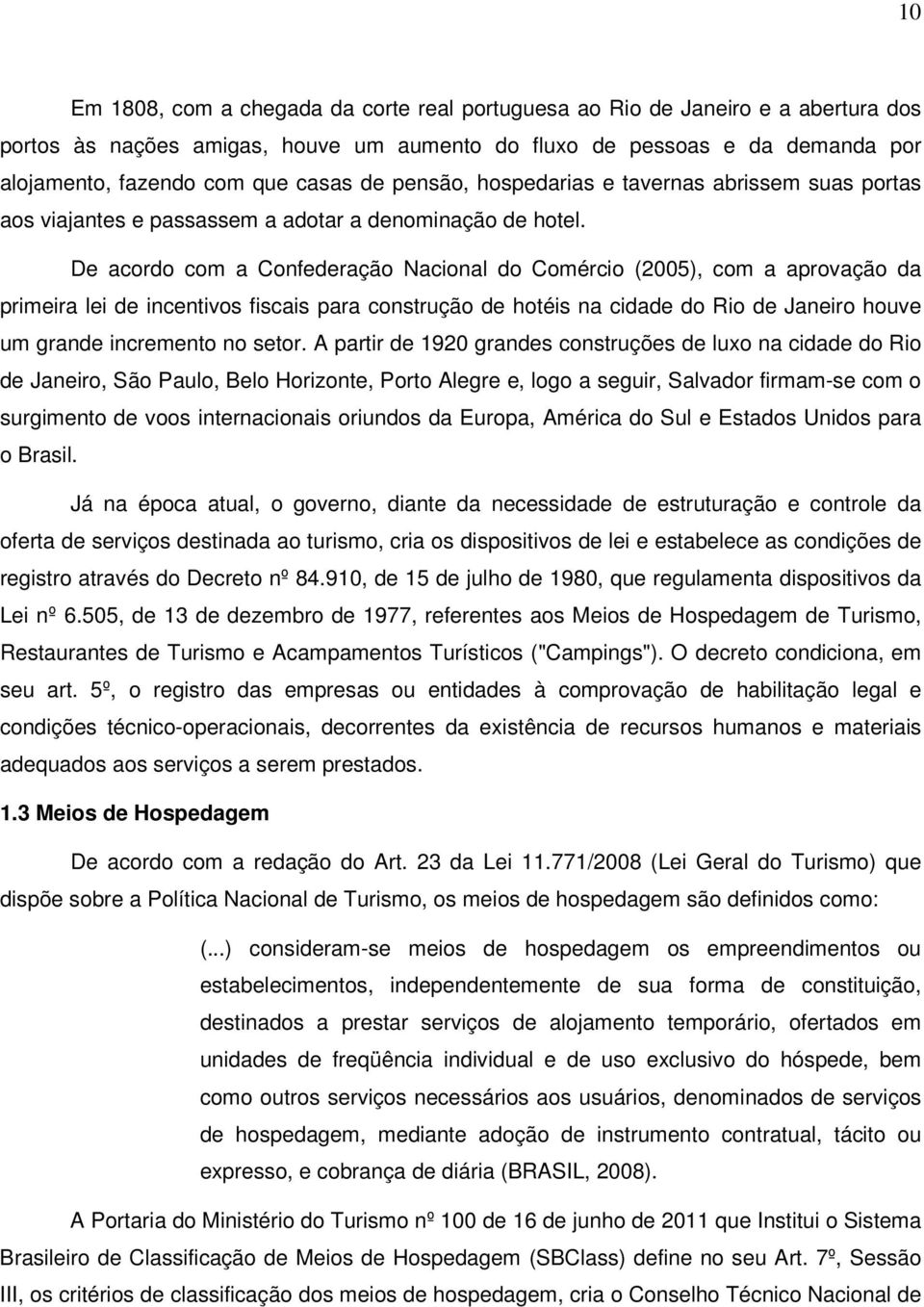 De acordo com a Confederação Nacional do Comércio (2005), com a aprovação da primeira lei de incentivos fiscais para construção de hotéis na cidade do Rio de Janeiro houve um grande incremento no