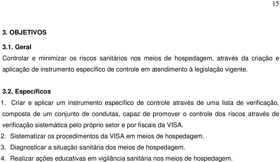 Criar e aplicar um instrumento específico de controle através de uma lista de verificação, composta de um conjunto de condutas, capaz de promover o controle dos riscos