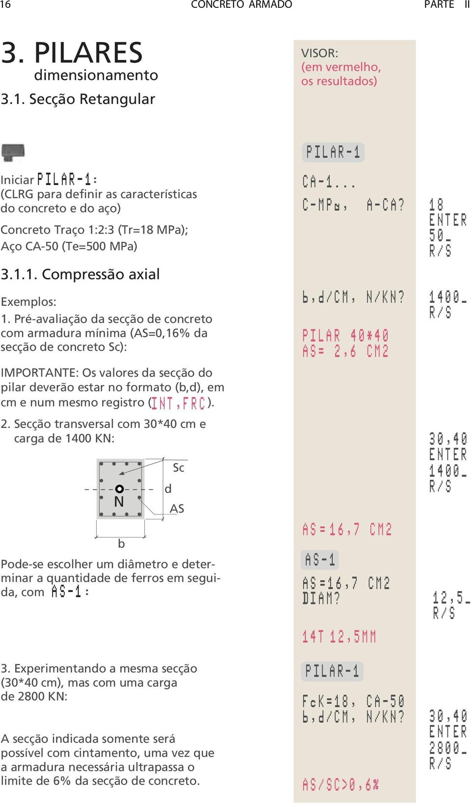 Pré-avaliação da secção de concreto com armadura mínima (=0,16% da secção de concreto ): IMPORTANTE: Os valores da secção do pilar deverão estar no formato (b,d), em cm e num mesmo registro (I N T, F