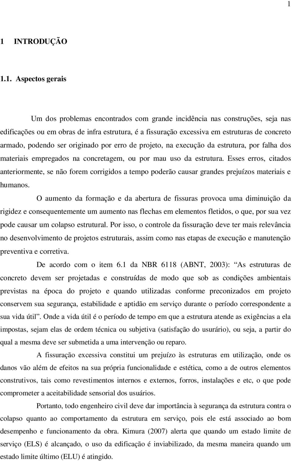 Esses erros, citados anteriormente, se não forem corrigidos a tempo poderão causar grandes prejuízos materiais e humanos.