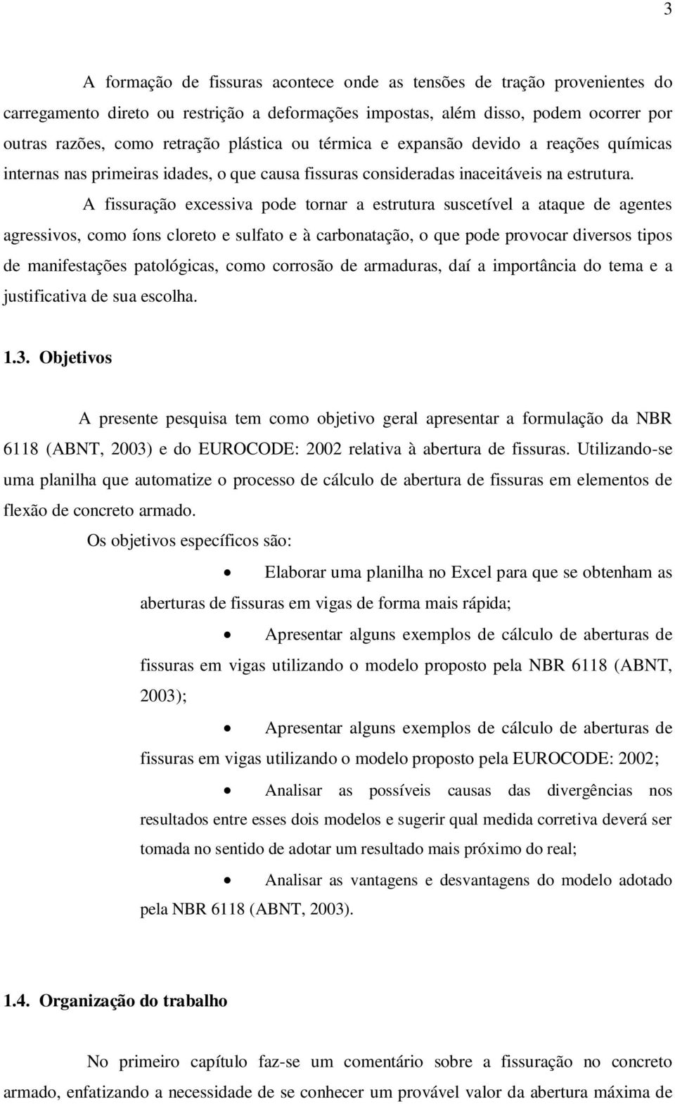 A fissuração excessiva pode tornar a estrutura suscetível a ataque de agentes agressivos, como íons cloreto e sulfato e à carbonatação, o que pode provocar diversos tipos de manifestações