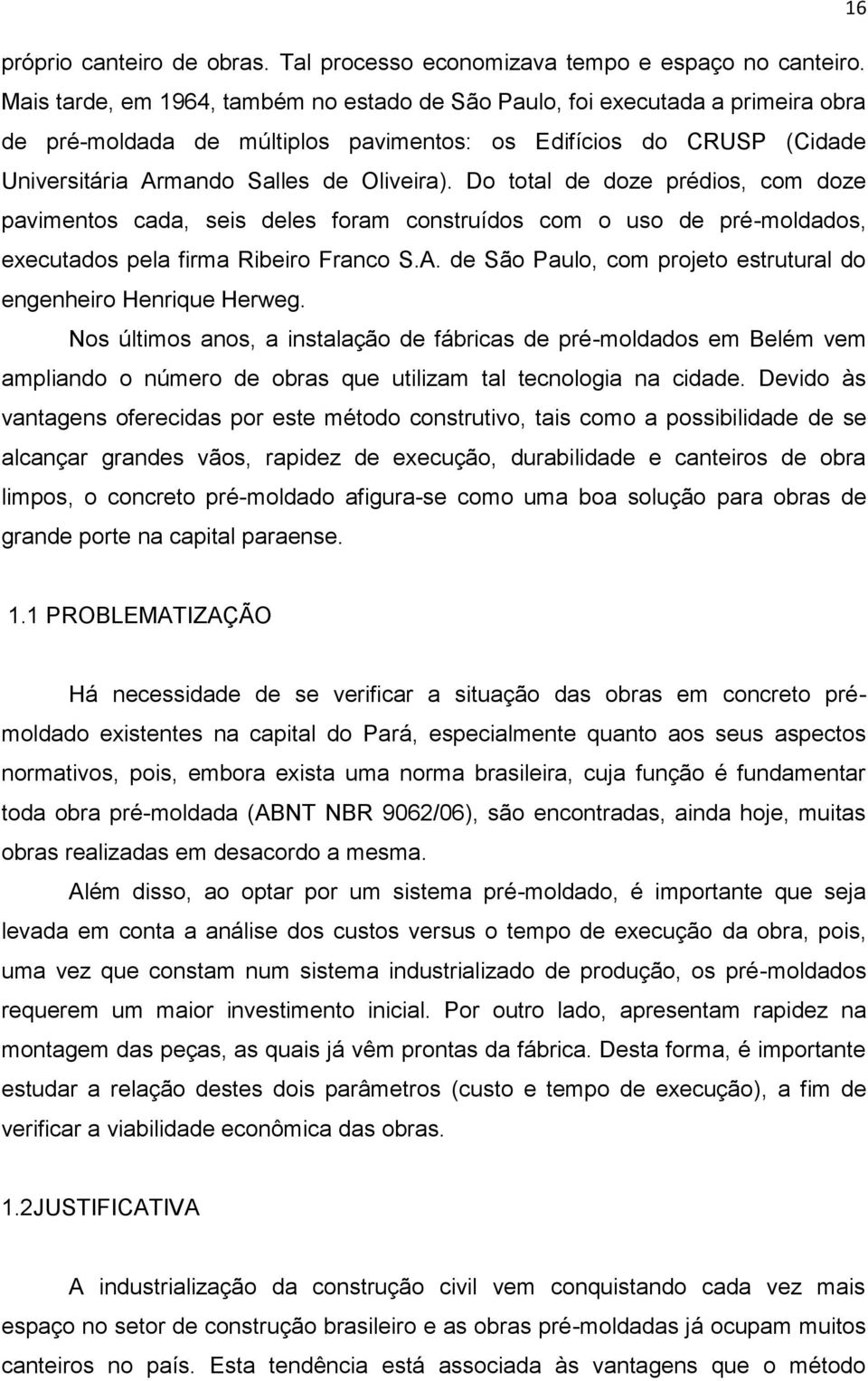 Do total de doze prédios, com doze pavimentos cada, seis deles foram construídos com o uso de pré-moldados, executados pela firma Ribeiro Franco S.A.