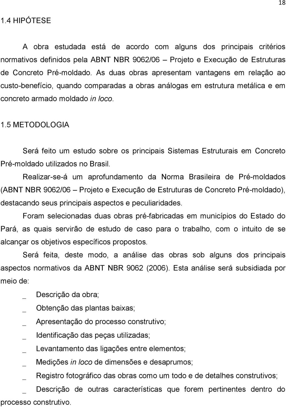 5 METODOLOGIA Será feito um estudo sobre os principais Sistemas Estruturais em Concreto Pré-moldado utilizados no Brasil.