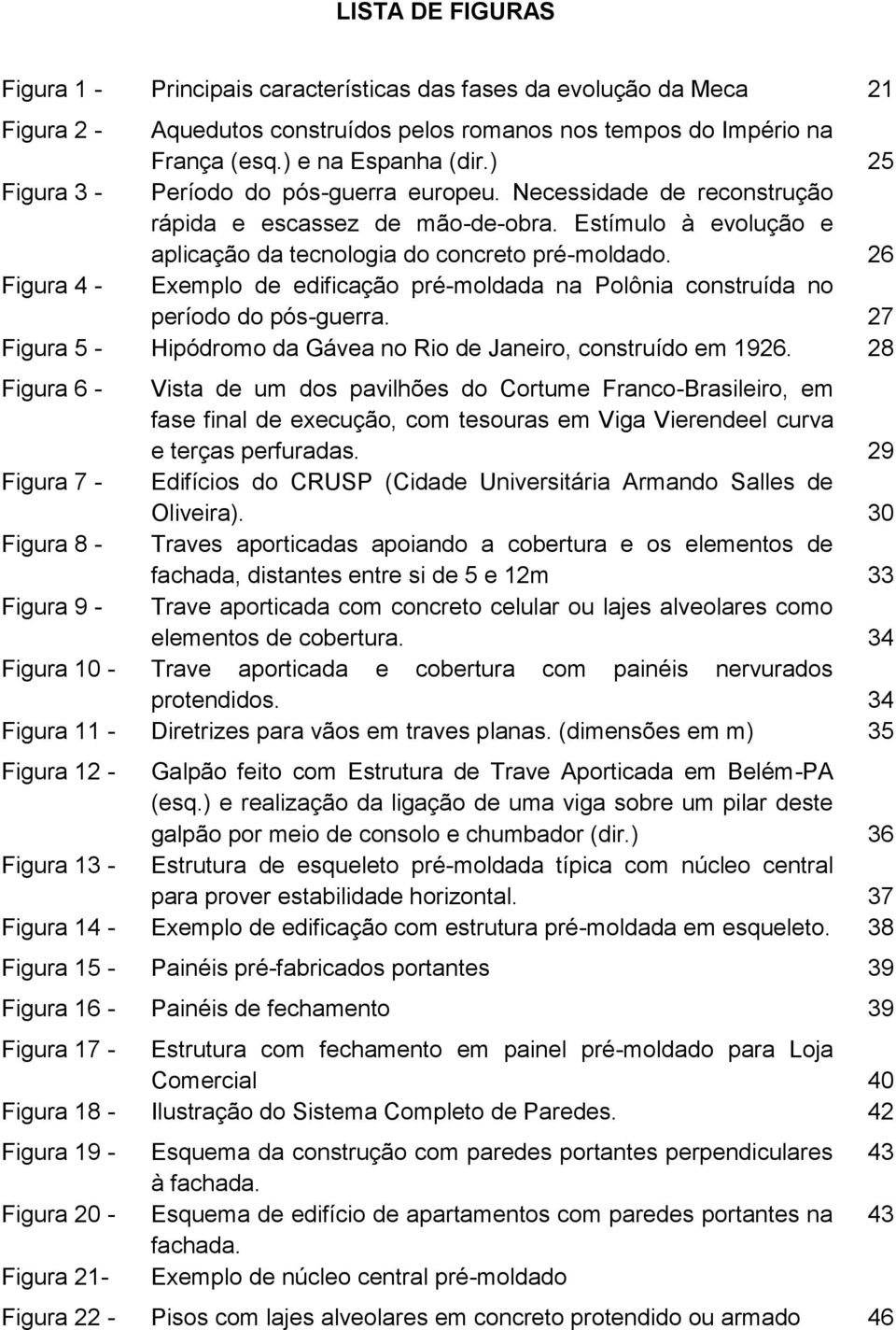 26 Figura 4 - Exemplo de edificação pré-moldada na Polônia construída no período do pós-guerra. 27 Figura 5 - Hipódromo da Gávea no Rio de Janeiro, construído em 1926.