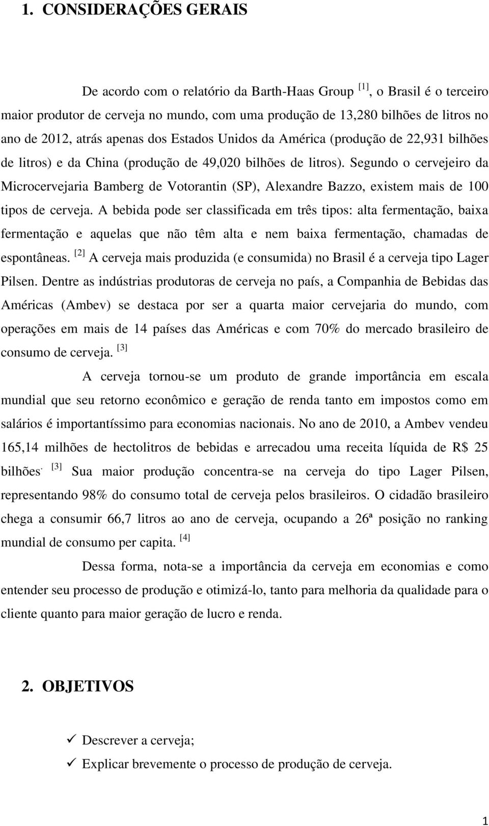 Segundo o cervejeiro da Microcervejaria Bamberg de Votorantin (SP), Alexandre Bazzo, existem mais de 100 tipos de cerveja.