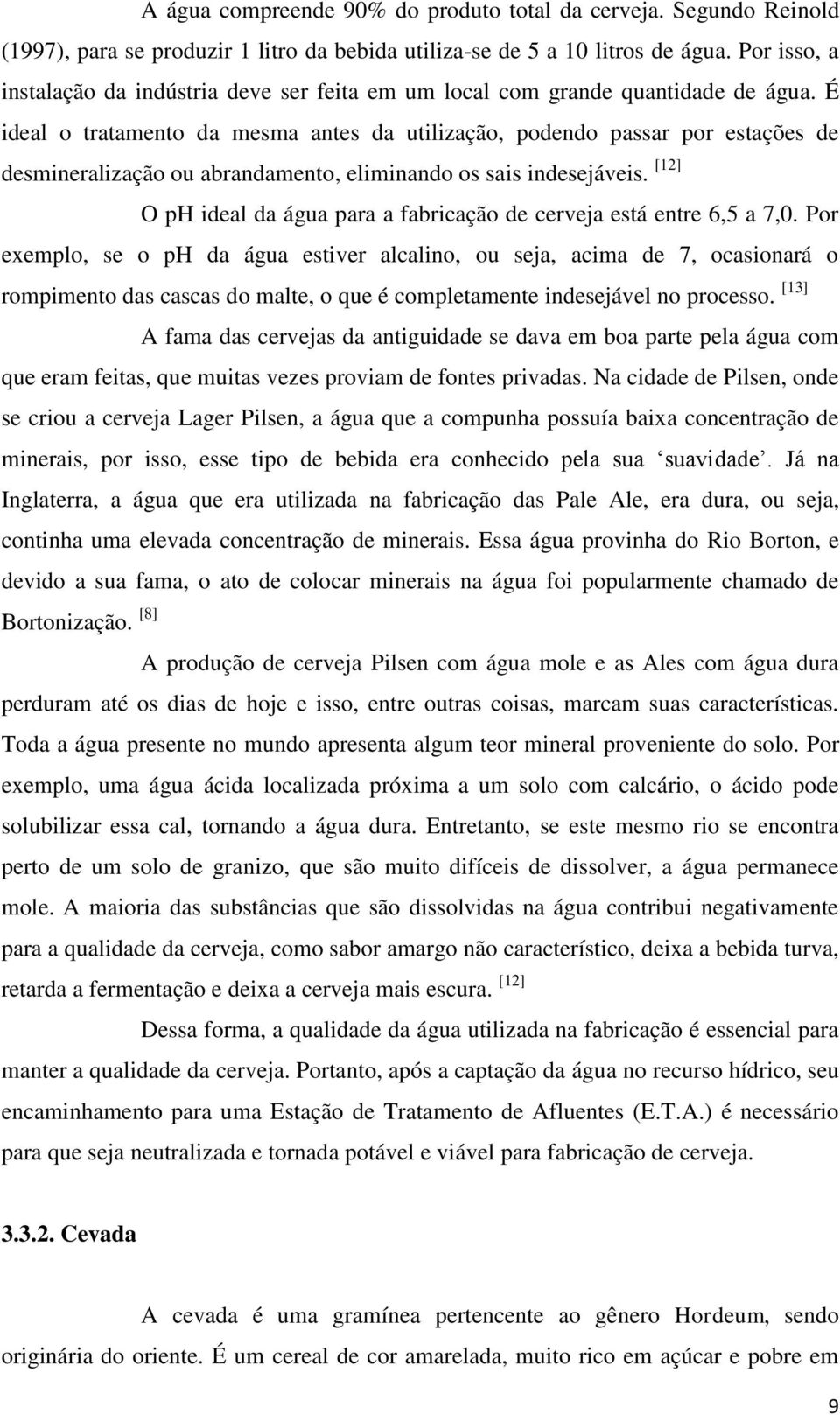 É ideal o tratamento da mesma antes da utilização, podendo passar por estações de desmineralização ou abrandamento, eliminando os sais indesejáveis.