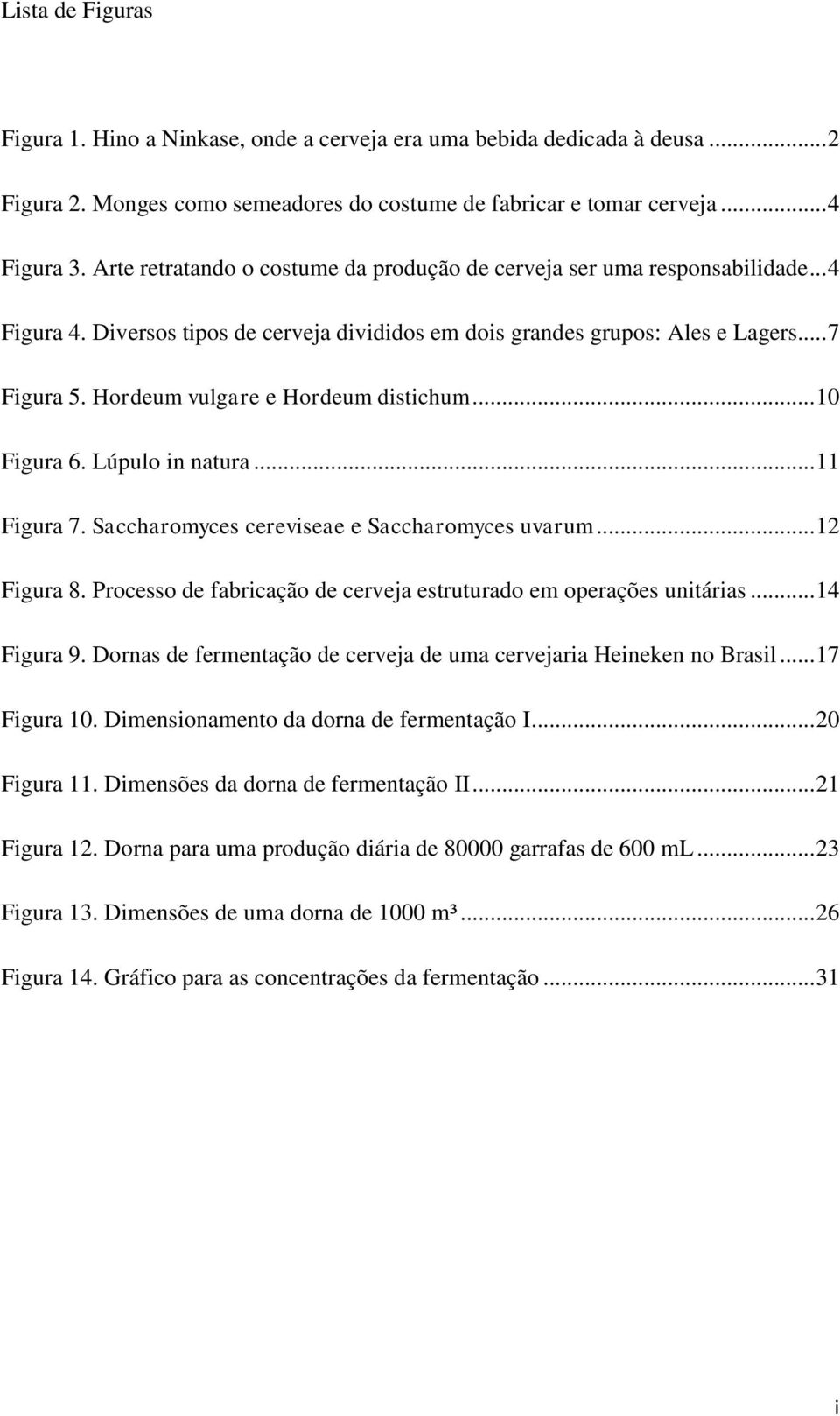 Hordeum vulgare e Hordeum distichum... 10 Figura 6. Lúpulo in natura... 11 Figura 7. Saccharomyces cereviseae e Saccharomyces uvarum... 12 Figura 8.