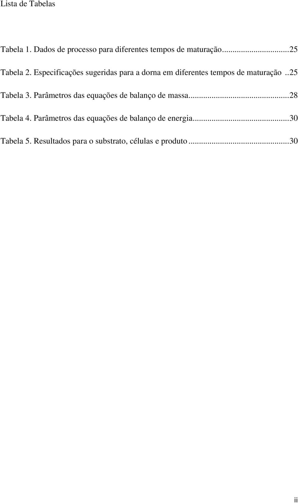 . 25 Tabela 3. Parâmetros das equações de balanço de massa... 28 Tabela 4.