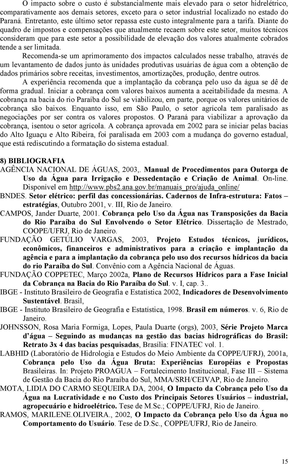 Diante do quadro de impostos e compensações que atualmente recaem sobre este setor, muitos técnicos consideram que para este setor a possibilidade de elevação dos valores atualmente cobrados tende a