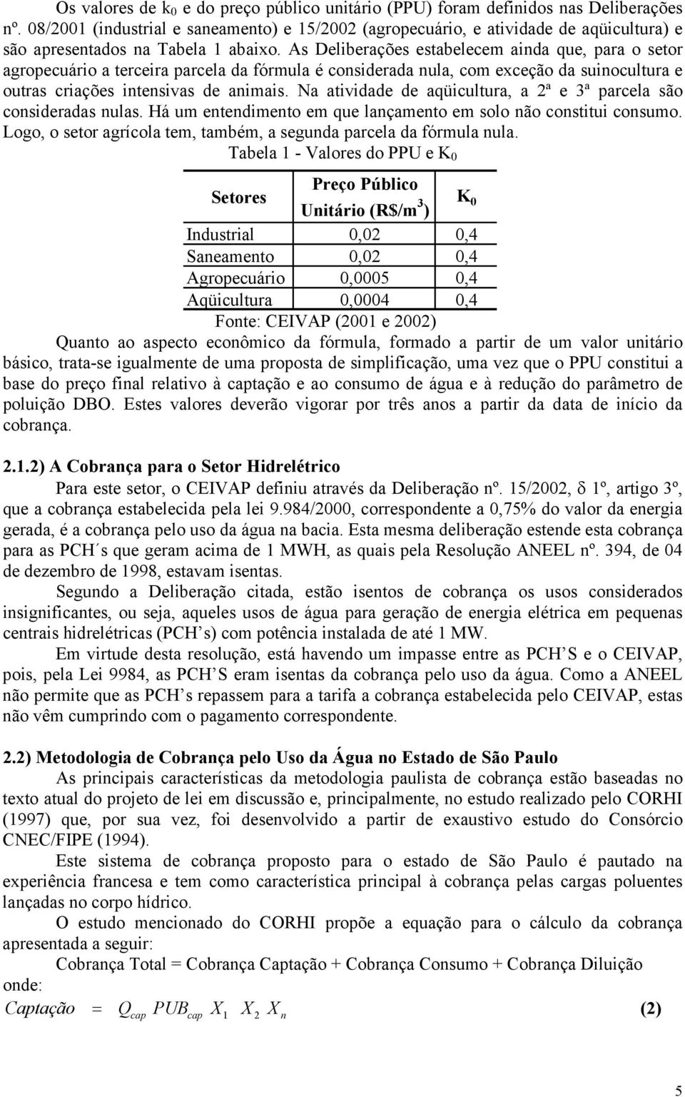 As Deliberações estabelecem ainda que, para o setor agropecuário a terceira parcela da fórmula é considerada nula, com exceção da suinocultura e outras criações intensivas de animais.