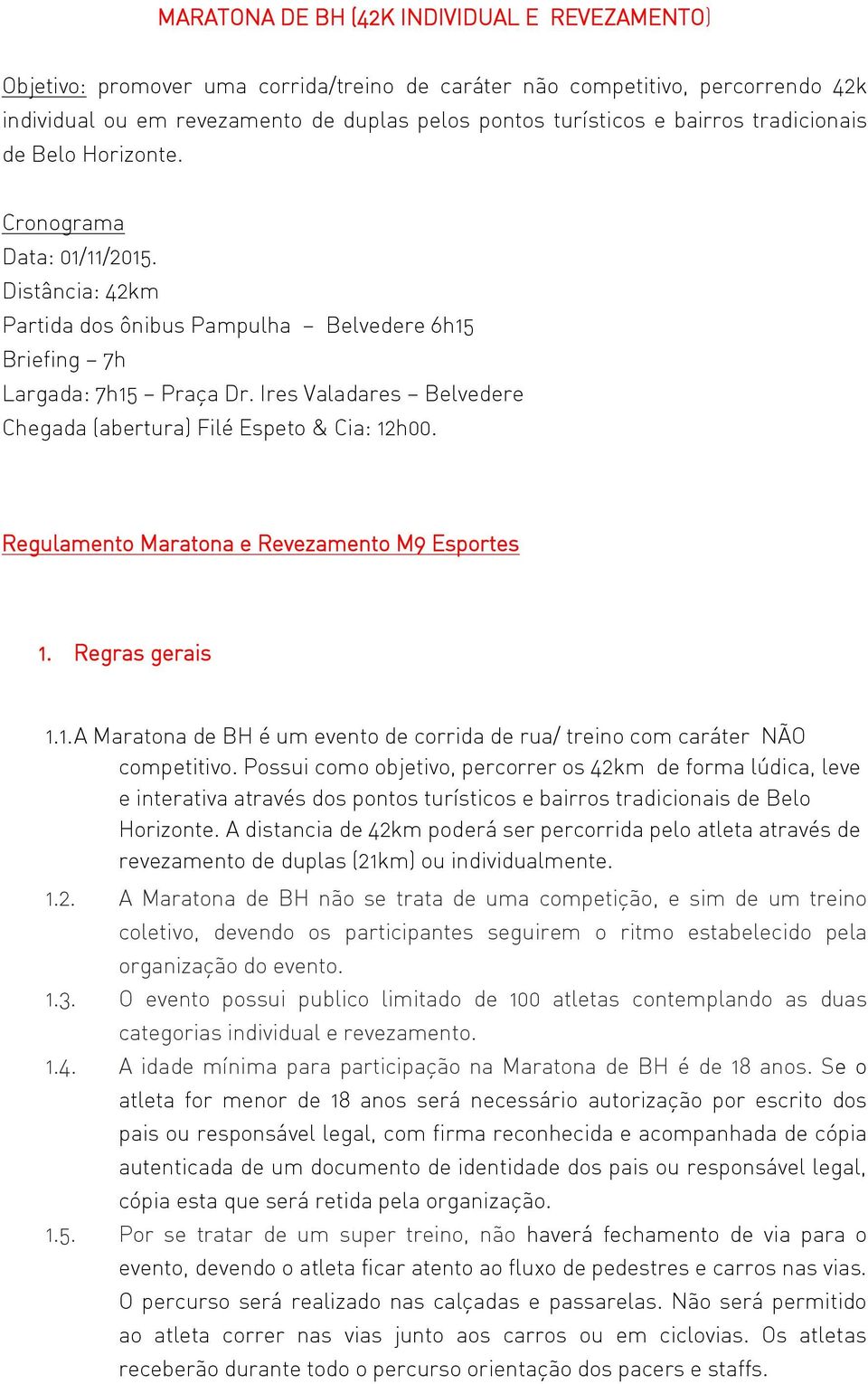 Ires Valadares Belvedere Chegada (abertura) Filé Espeto & Cia: 12h00. Regulamento Maratona e Revezamento M9 Esportes 1. Regras gerais 1.1. A Maratona de BH é um evento de corrida de rua/ treino com caráter NÃO competitivo.