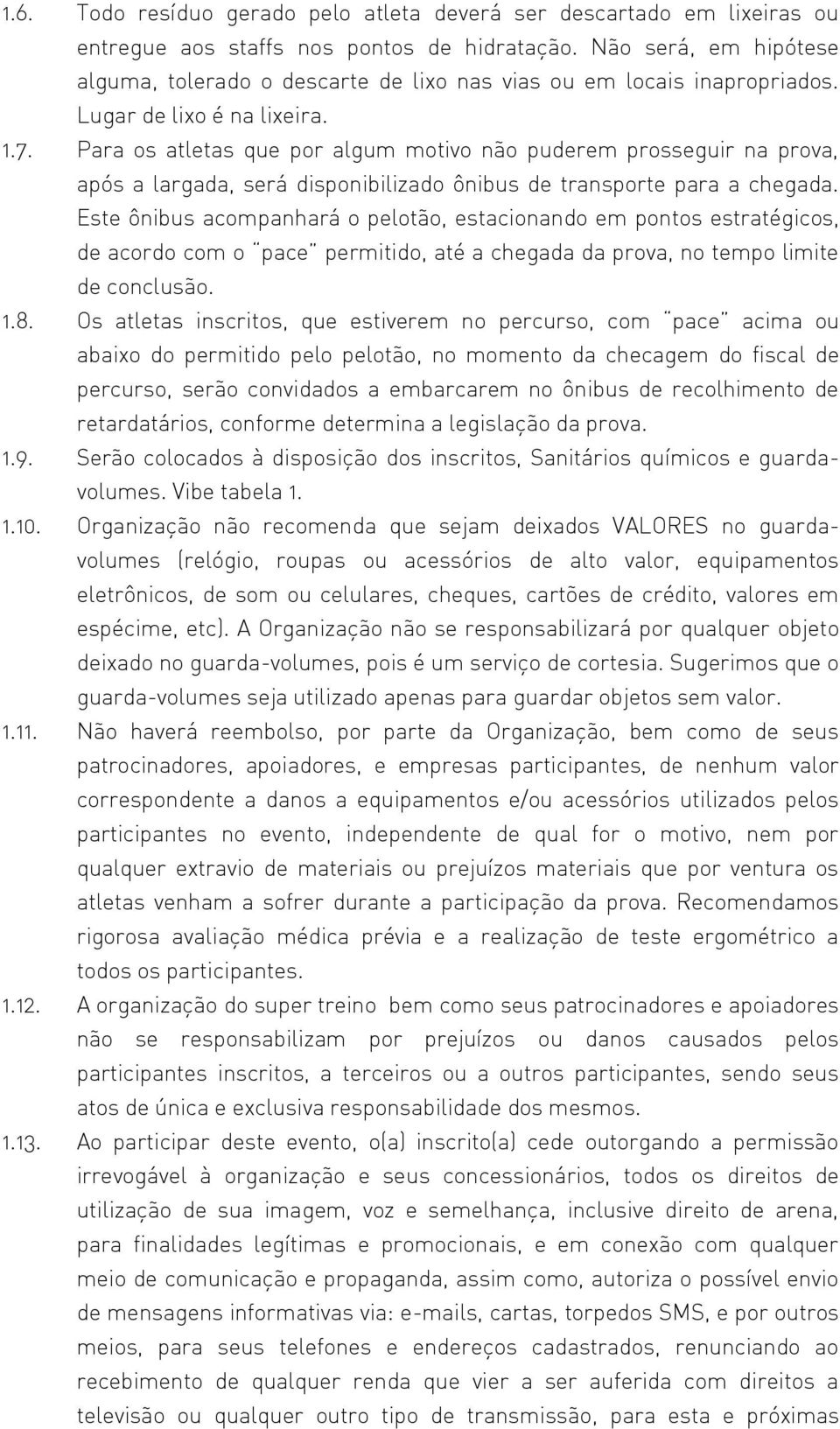 Para os atletas que por algum motivo não puderem prosseguir na prova, após a largada, será disponibilizado ônibus de transporte para a chegada.