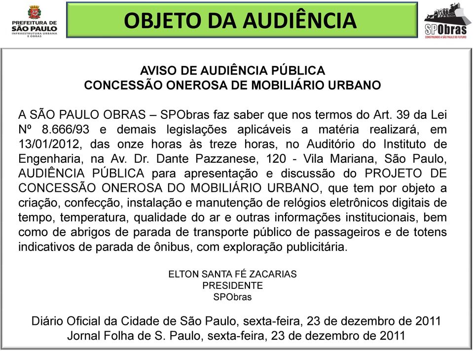 Dante Pazzanese, 120 - Vila Mariana, São Paulo, AUDIÊNCIA PÚBLICA para apresentação e discussão do PROJETO DE CONCESSÃO ONEROSA DO MOBILIÁRIO URBANO, que tem por objeto a criação, confecção,