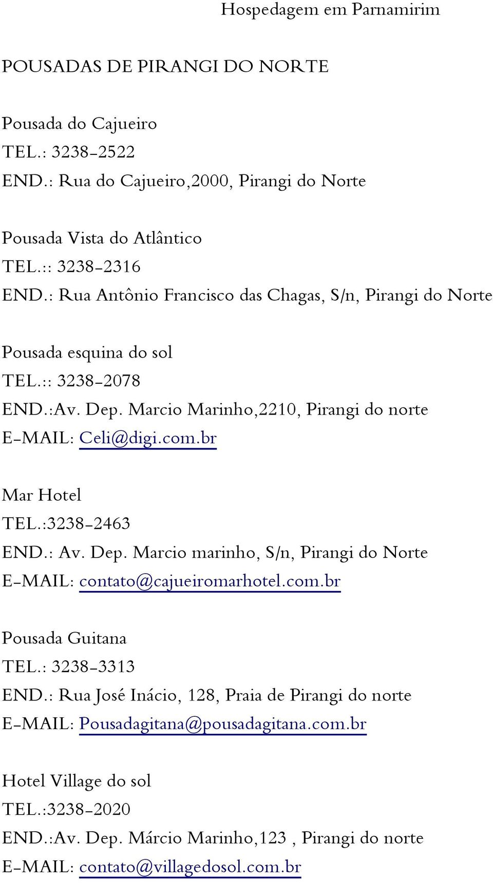 Marcio Marinho,2210, Pirangi do norte E-MAIL: Celi@digi.com.br Mar Hotel TEL.:3238-2463 END.: Av. Dep. Marcio marinho, S/n, Pirangi do Norte E-MAIL: contato@cajueiromarhotel.com.br Pousada Guitana TEL.