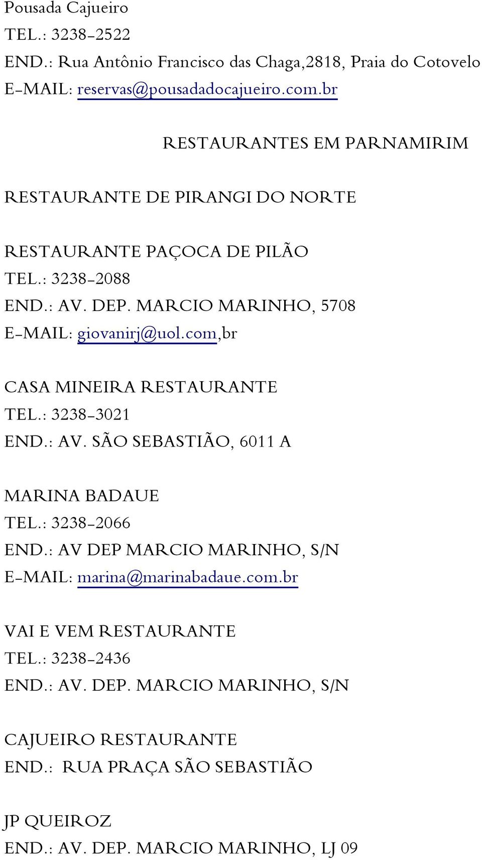 MARCIO MARINHO, 5708 E-MAIL: giovanirj@uol.com,br CASA MINEIRA RESTAURANTE TEL.: 3238-3021 END.: AV. SÃO SEBASTIÃO, 6011 A MARINA BADAUE TEL.: 3238-2066 END.