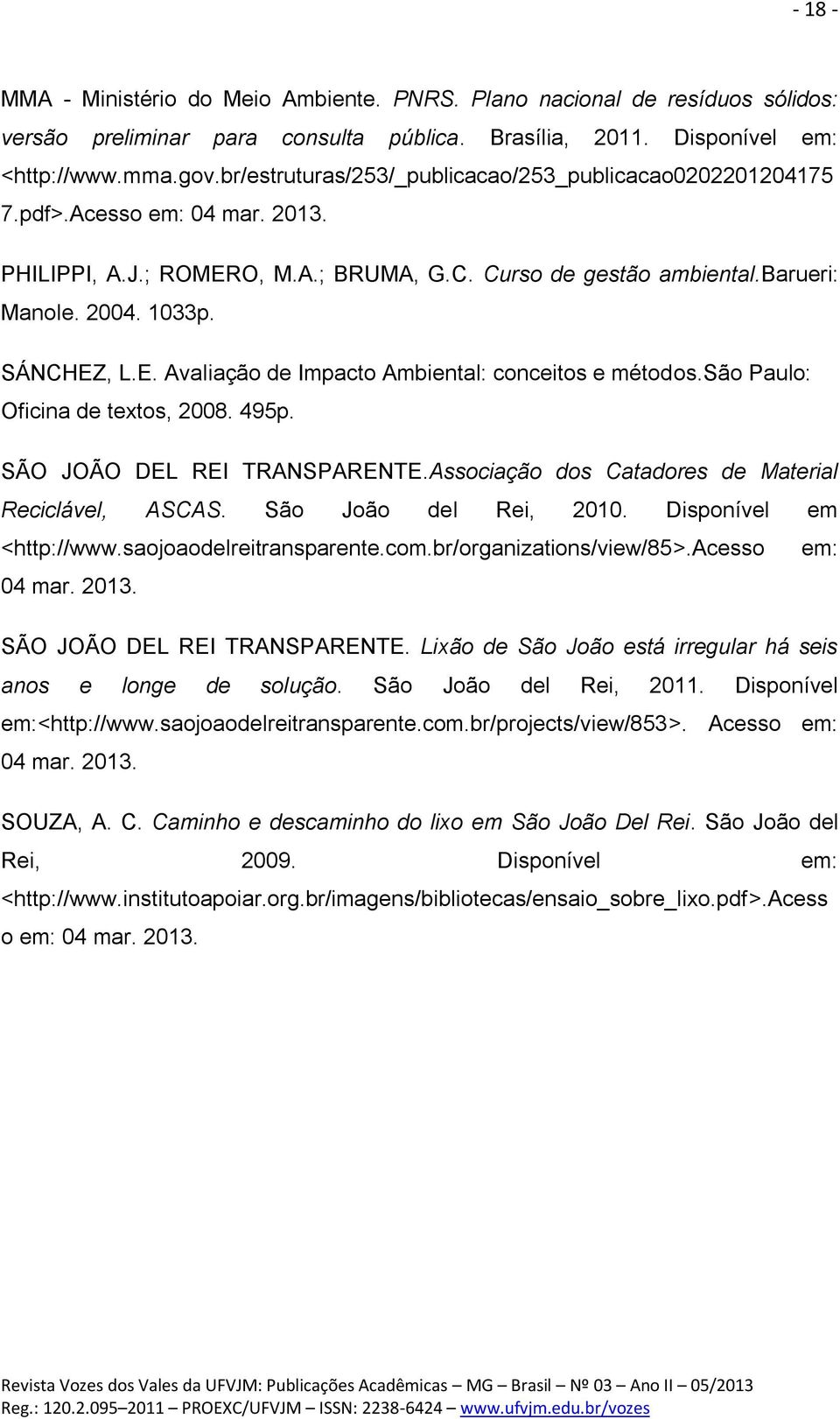 E. Avaliação de Impacto Ambiental: conceitos e métodos.são Paulo: Oficina de textos, 2008. 495p. SÃO JOÃO DEL REI TRANSPARENTE.Associação dos Catadores de Material Reciclável, ASCAS.