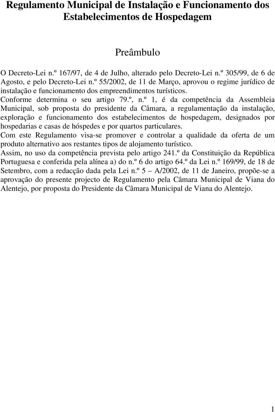 º, n.º 1, é da competência da Assembleia Municipal, sob proposta do presidente da Câmara, a regulamentação da instalação, exploração e funcionamento dos estabelecimentos de hospedagem, designados por