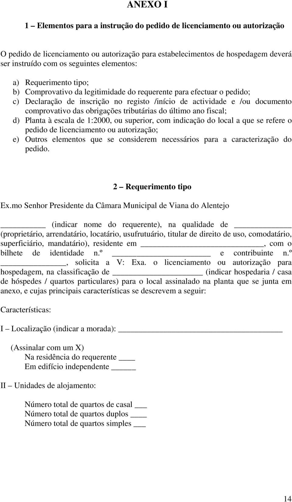 obrigações tributárias do último ano fiscal; d) Planta à escala de 1:2000, ou superior, com indicação do local a que se refere o pedido de licenciamento ou autorização; e) Outros elementos que se