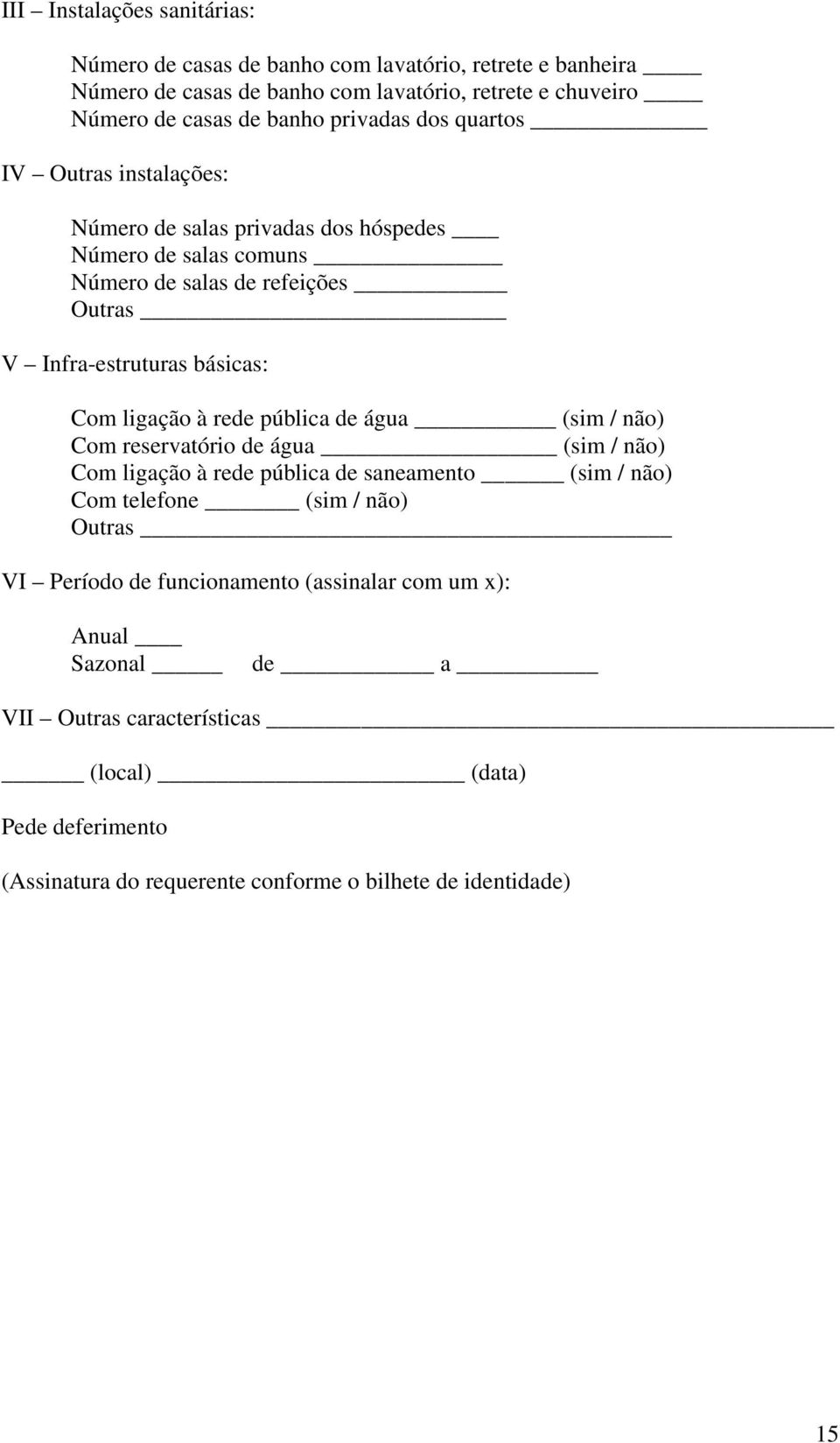 ligação à rede pública de água (sim / não) Com reservatório de água (sim / não) Com ligação à rede pública de saneamento (sim / não) Com telefone (sim / não) Outras VI