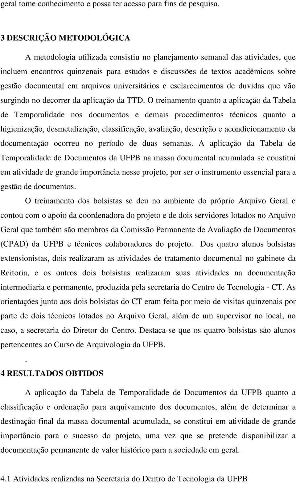 documental em arquivos universitários e esclarecimentos de duvidas que vão surgindo no decorrer da aplicação da TTD.