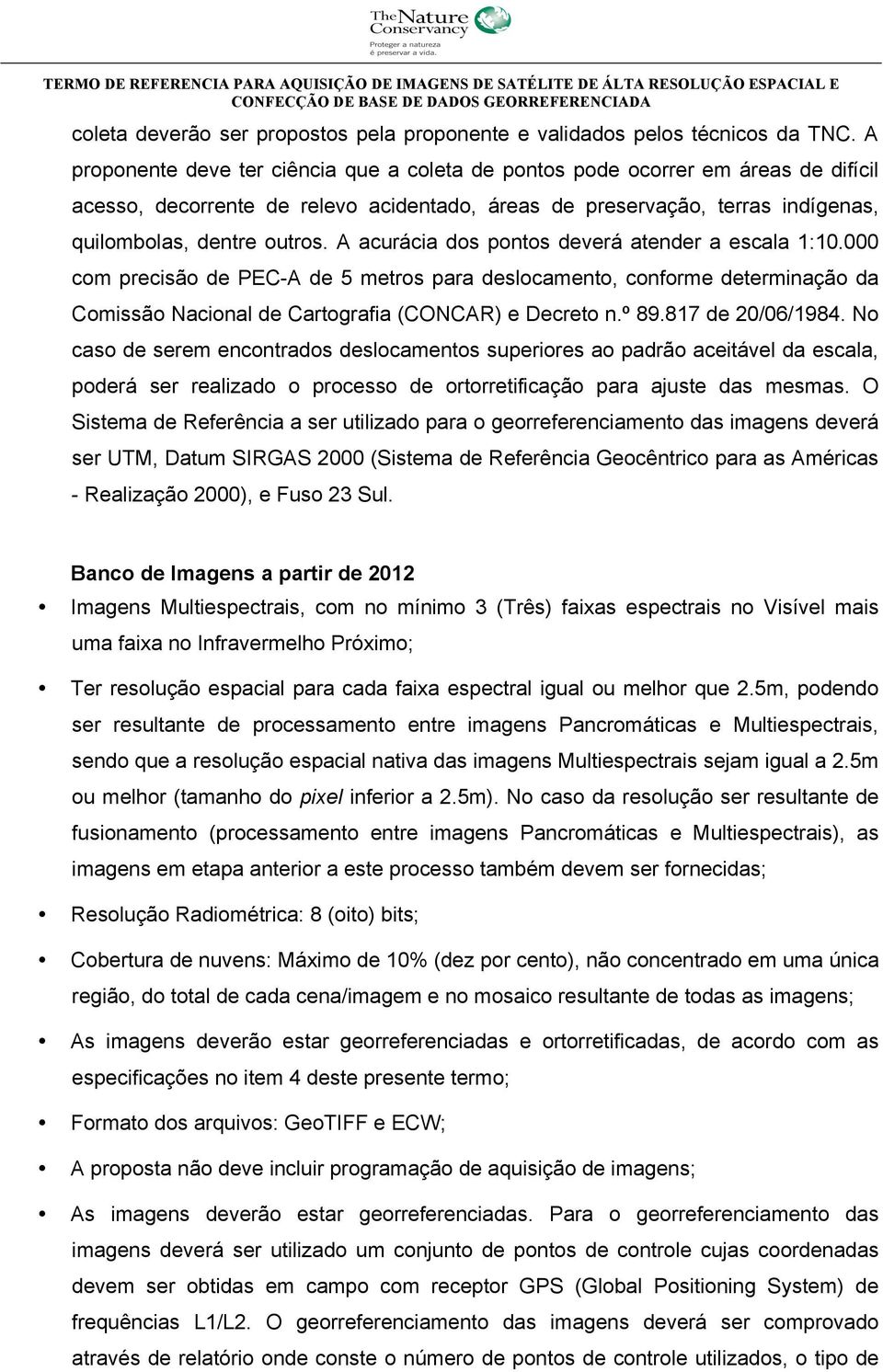 A acurácia dos pontos deverá atender a escala 1:10.000 com precisão de PEC-A de 5 metros para deslocamento, conforme determinação da Comissão Nacional de Cartografia (CONCAR) e Decreto n.º 89.