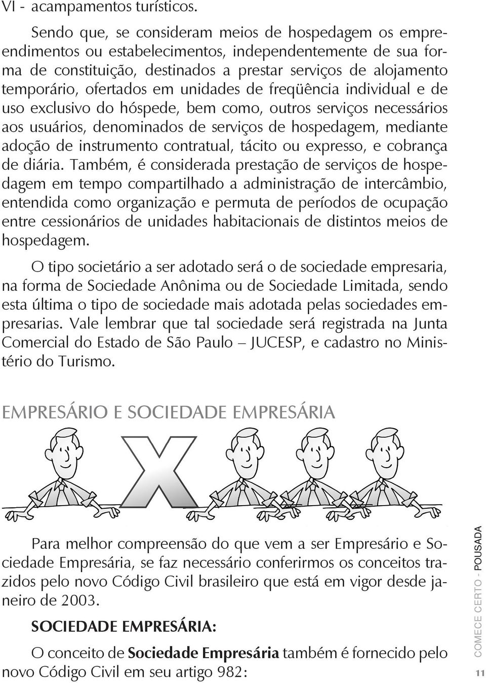 em unidades de freqüência individual e de uso exclusivo do hóspede, bem como, outros serviços necessários aos usuários, denominados de serviços de hospedagem, mediante adoção de instrumento