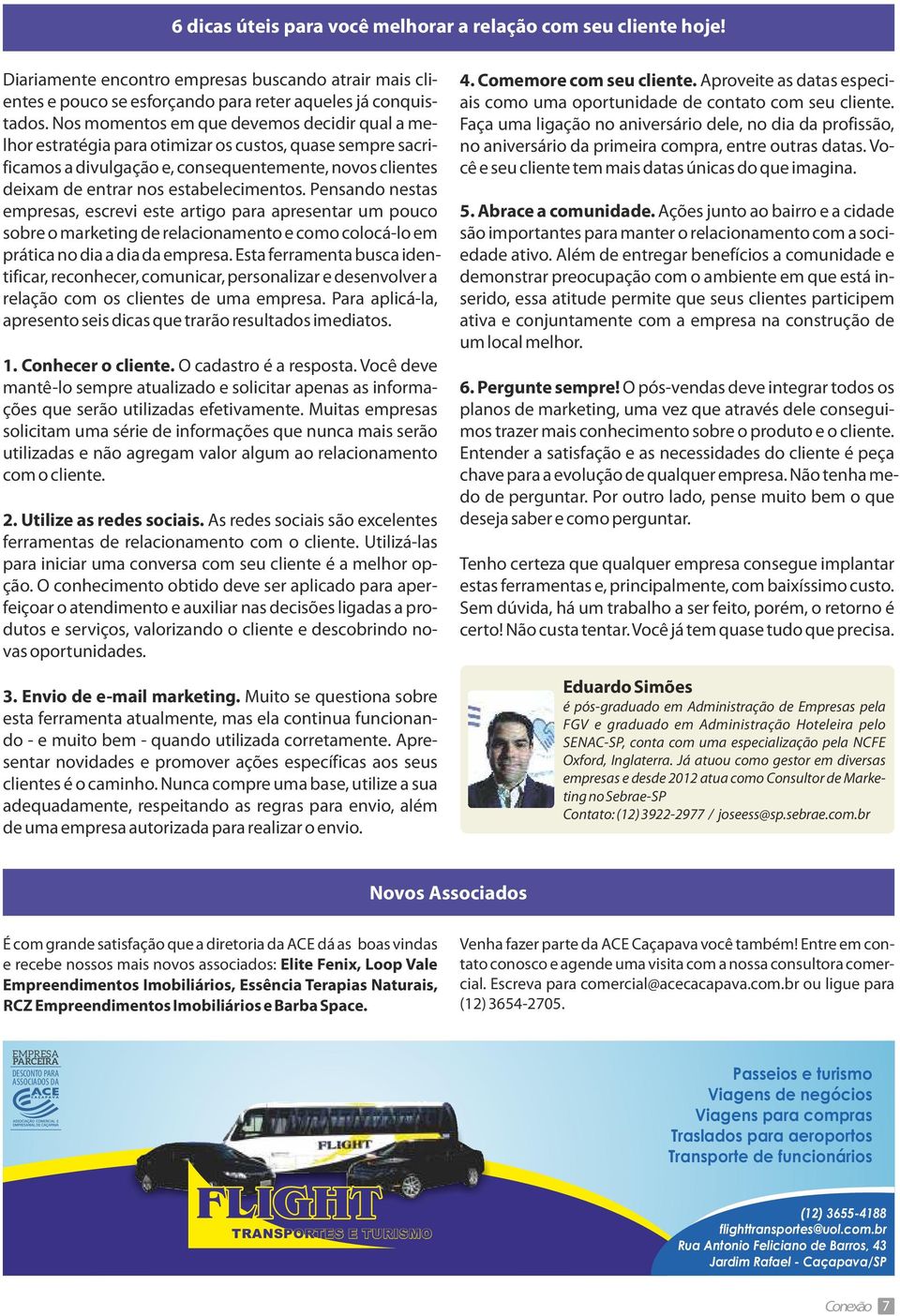 Pensando nestas empresas, escrevi este artigo para apresentar um pouco sobre o marketing de relacionamento e como colocá-lo em prática no dia a dia da empresa.