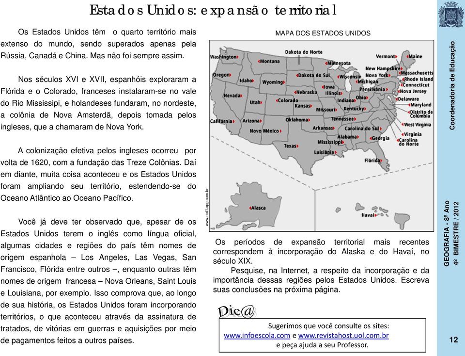 pelos ingleses, que a chamaram de Nova York. MAPA DOS ESTADOS UNIDOS A colonização efetiva pelos ingleses ocorreu por volta de 1620, com a fundação das Treze Colônias.