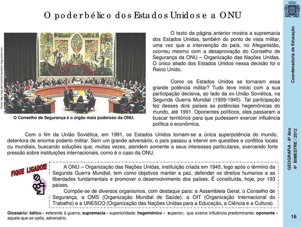 Segurança da ONU Organização das Nações Unidas. O único aliado dos Estados Unidos nessa decisão foi o Reino Unido. Como os Estados Unidos se tornaram essa grande potência militar?