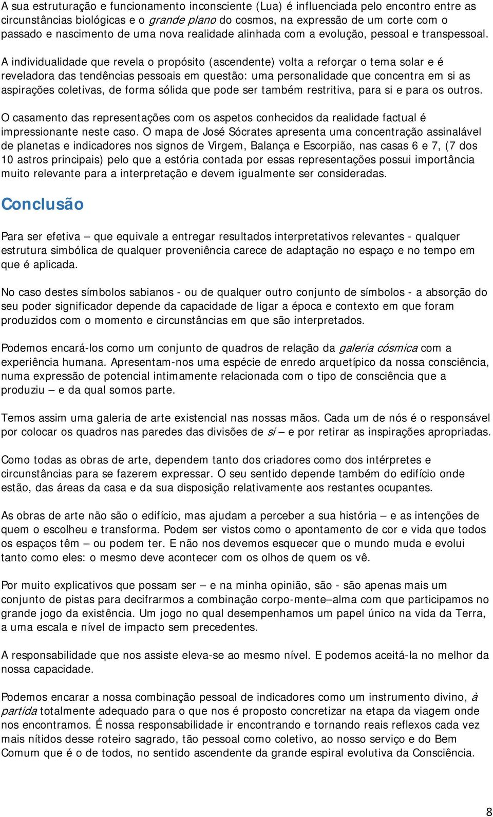 A individualidade que revela o propósito (ascendente) volta a reforçar o tema solar e é reveladora das tendências pessoais em questão: uma personalidade que concentra em si as aspirações coletivas,