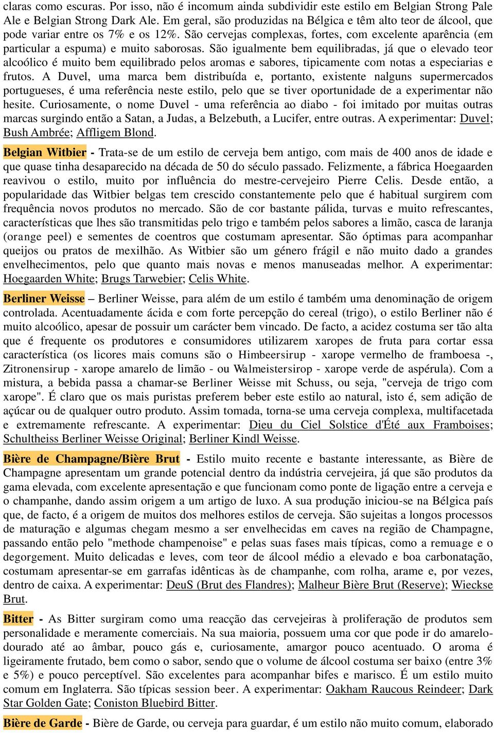 São igualmente bem equilibradas, já que o elevado teor alcoólico é muito bem equilibrado pelos aromas e sabores, tipicamente com notas a especiarias e frutos.