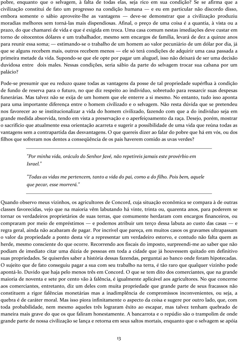 civilização produziu moradias melhores sem torná-las mais dispendiosas. Afinal, o preço de uma coisa é a quantia, à vista ou a prazo, do que chamarei de vida e que é exigida em troca.