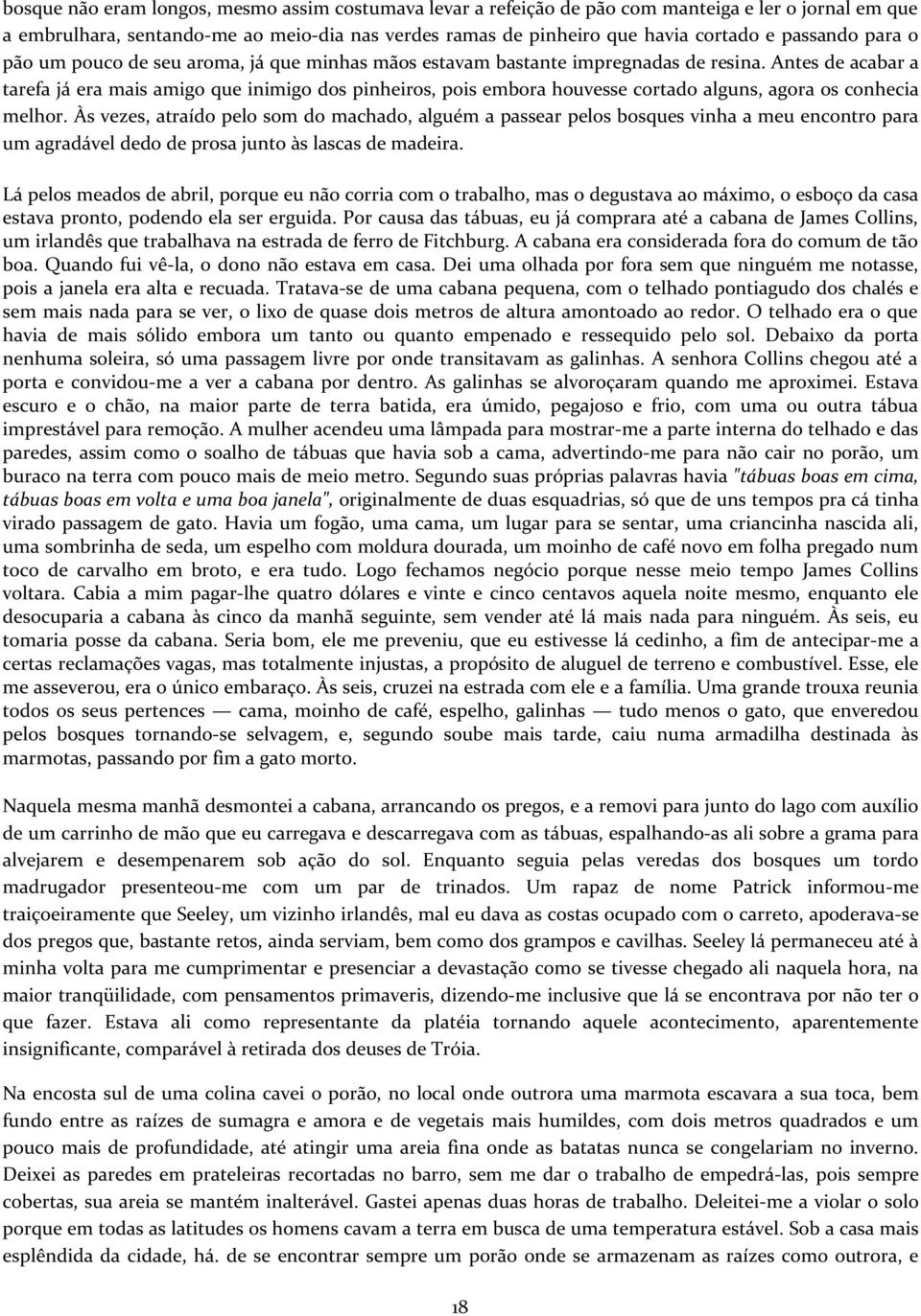 Antes de acabar a tarefa já era mais amigo que inimigo dos pinheiros, pois embora houvesse cortado alguns, agora os conhecia melhor.