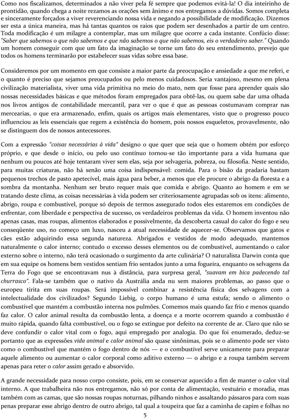 Dizemos ser esta a única maneira, mas há tantas quantos os raios que podem ser desenhados a partir de um centro. Toda modificação é um milagre a contemplar, mas um milagre que ocorre a cada instante.