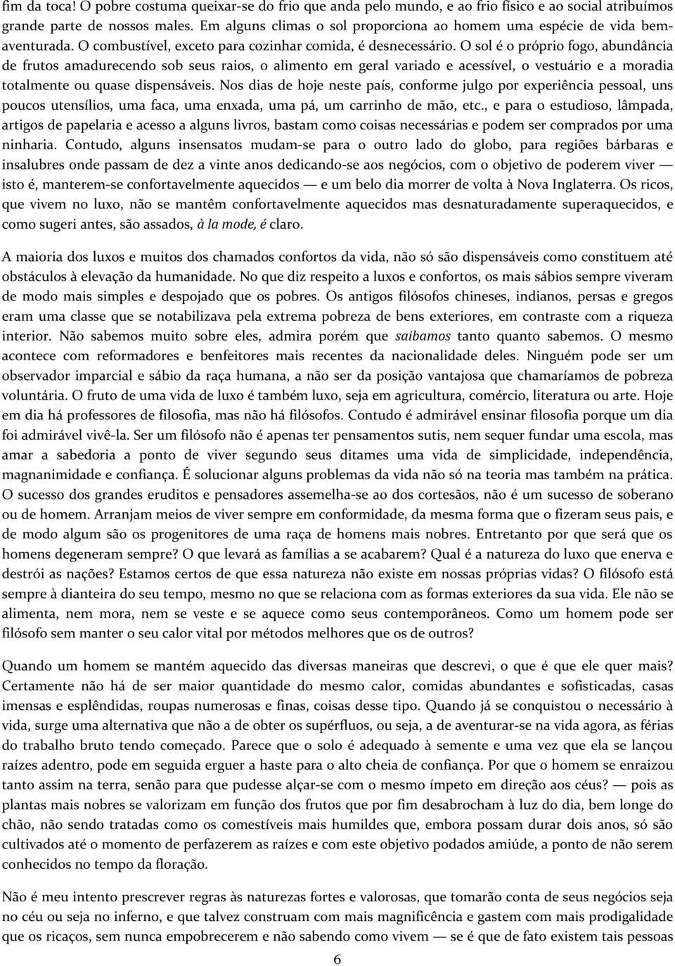 O sol é o próprio fogo, abundância de frutos amadurecendo sob seus raios, o alimento em geral variado e acessível, o vestuário e a moradia totalmente ou quase dispensáveis.