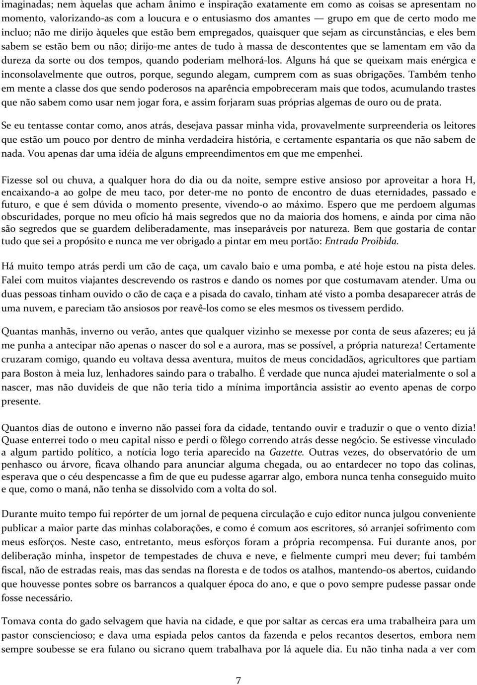 vão da dureza da sorte ou dos tempos, quando poderiam melhorá-los. Alguns há que se queixam mais enérgica e inconsolavelmente que outros, porque, segundo alegam, cumprem com as suas obrigações.