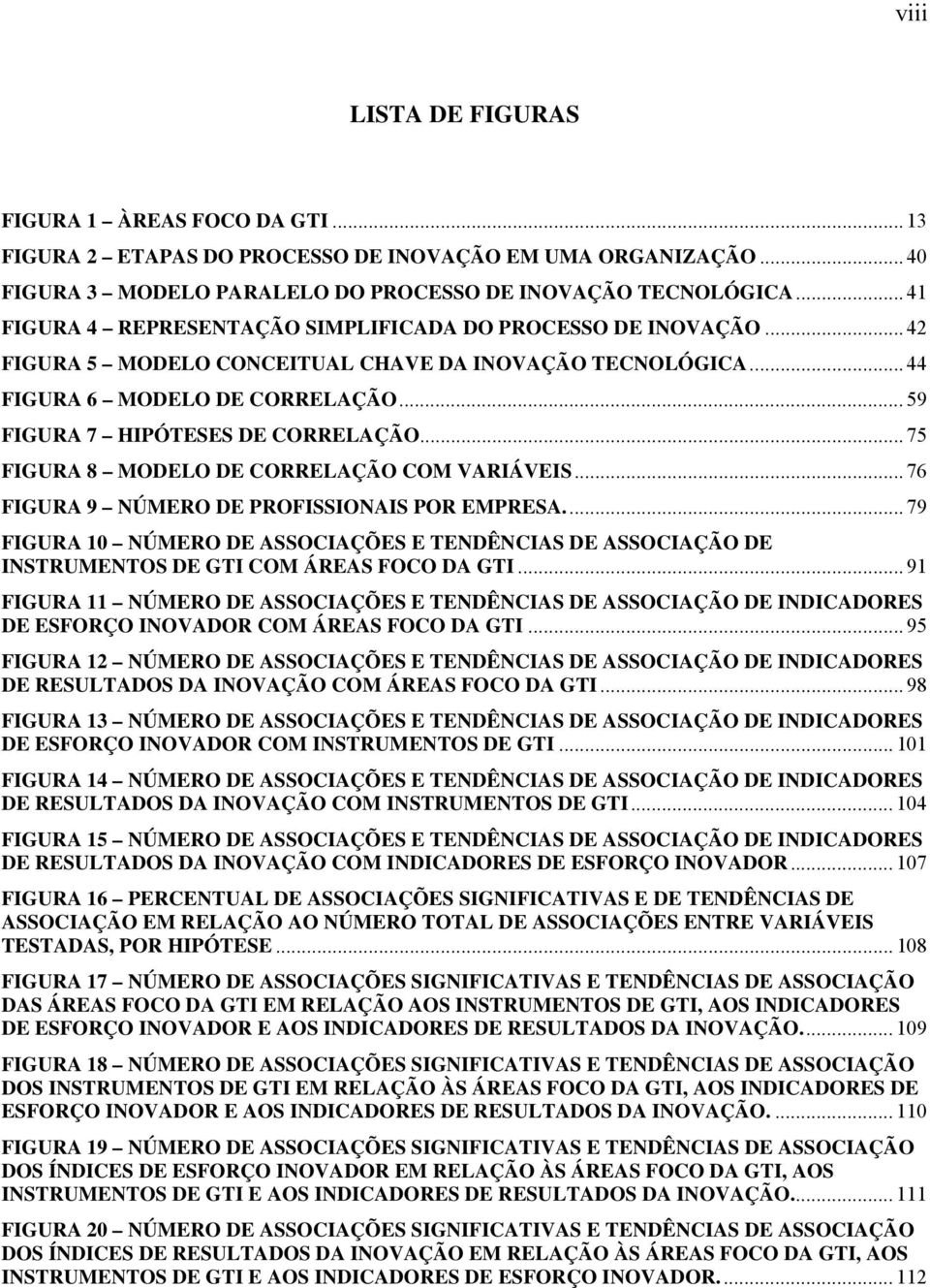 .. 59 FIGURA 7 HIPÓTESES DE CORRELAÇÃO... 75 FIGURA 8 MODELO DE CORRELAÇÃO COM VARIÁVEIS... 76 FIGURA 9 NÚMERO DE PROFISSIONAIS POR EMPRESA.